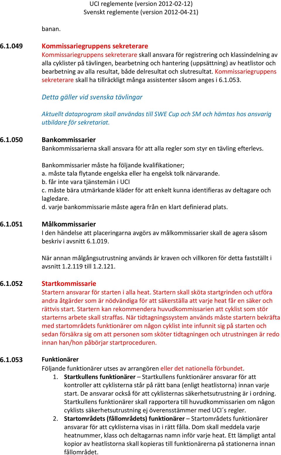 heatlistor och bearbetning av alla resultat, både delresultat och slutresultat. Kommissariegruppens sekreterare skall ha tillräckligt många assistenter såsom anges i 6.1.053.