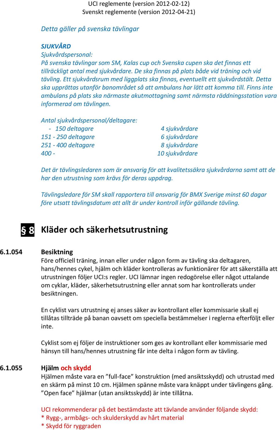 Detta ska upprättas utanför banområdet så att ambulans har lätt att komma till. Finns inte ambulans på plats ska närmaste akutmottagning samt närmsta räddningsstation vara informerad om tävlingen.