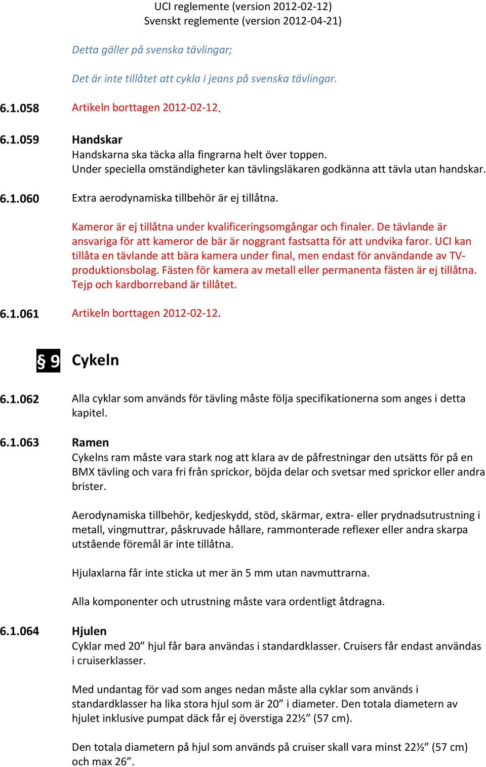Kameror är ej tillåtna under kvalificeringsomgångar och finaler. De tävlande är ansvariga för att kameror de bär är noggrant fastsatta för att undvika faror.