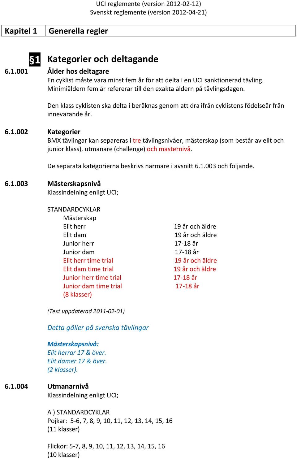 002 Kategorier BMX tävlingar kan separeras i tre tävlingsnivåer, mästerskap (som består av elit och junior klass), utmanare (challenge) och masternivå.