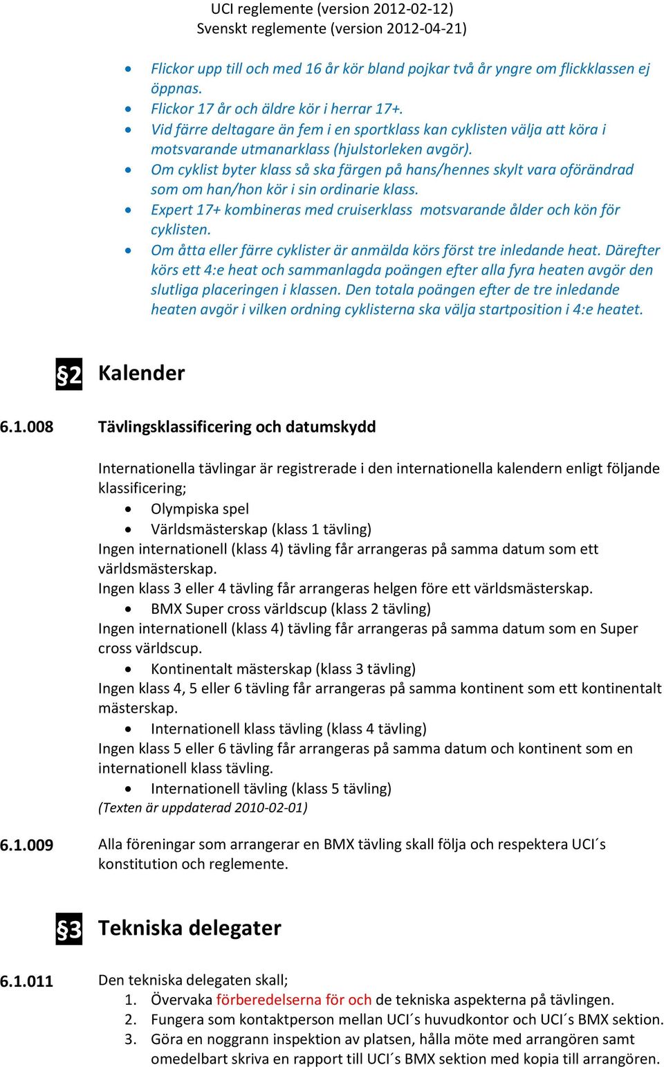 Om cyklist byter klass så ska färgen på hans/hennes skylt vara oförändrad som om han/hon kör i sin ordinarie klass. Expert 17+ kombineras med cruiserklass motsvarande ålder och kön för cyklisten.