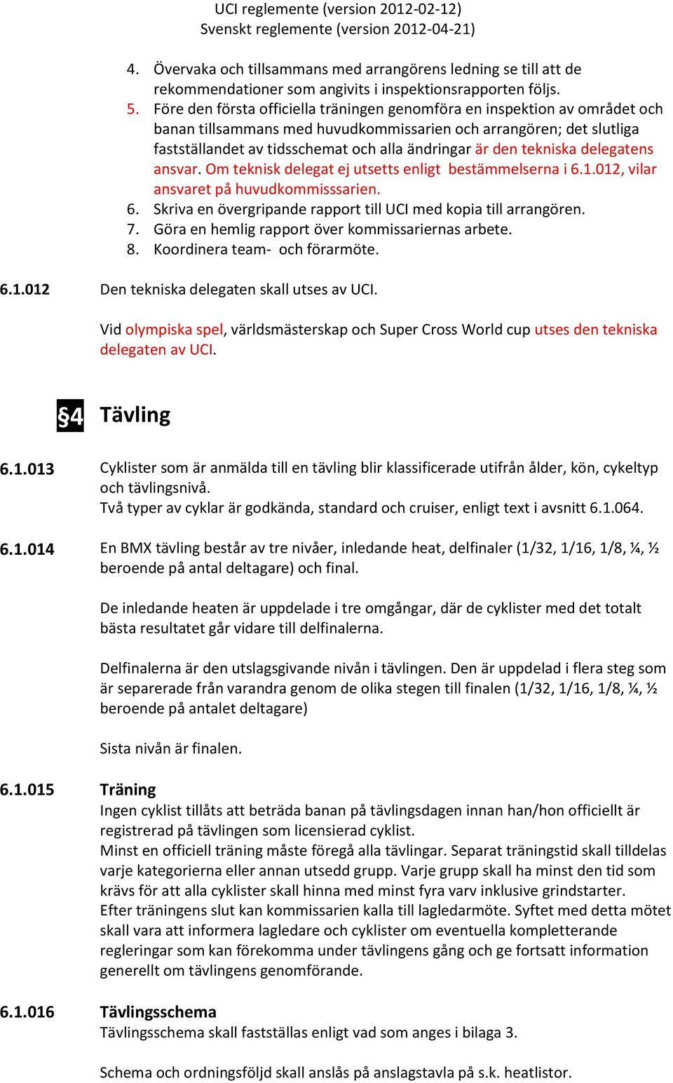 den tekniska delegatens ansvar. Om teknisk delegat ej utsetts enligt bestämmelserna i 6.1.012, vilar ansvaret på huvudkommisssarien. 6. Skriva en övergripande rapport till UCI med kopia till arrangören.