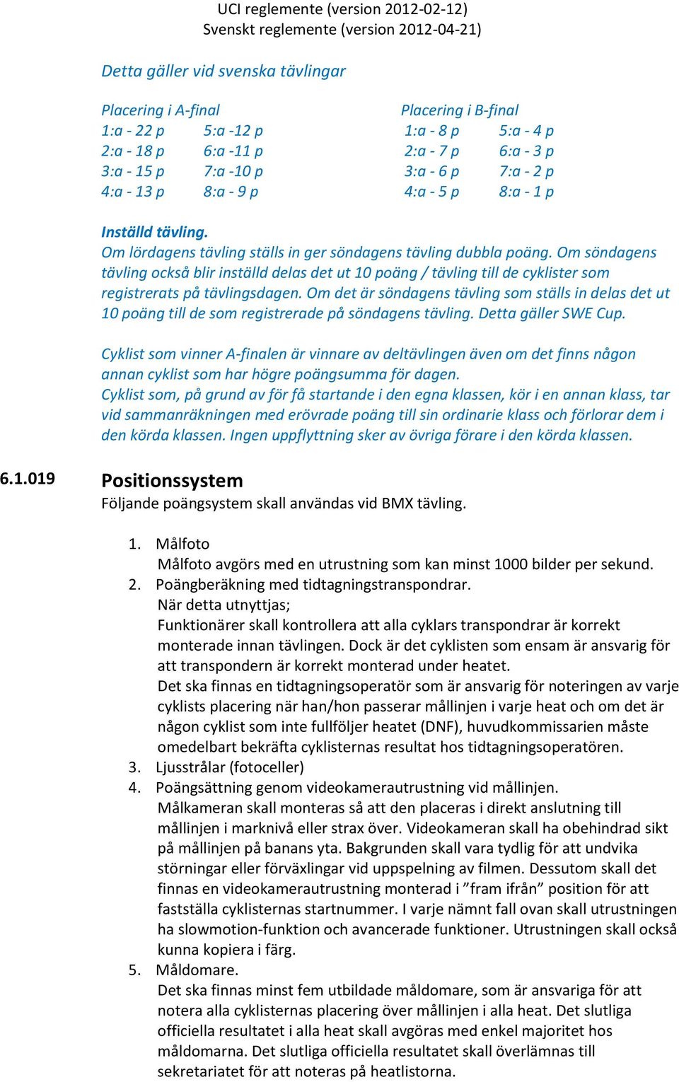 Om söndagens tävling också blir inställd delas det ut 10 poäng / tävling till de cyklister som registrerats på tävlingsdagen.