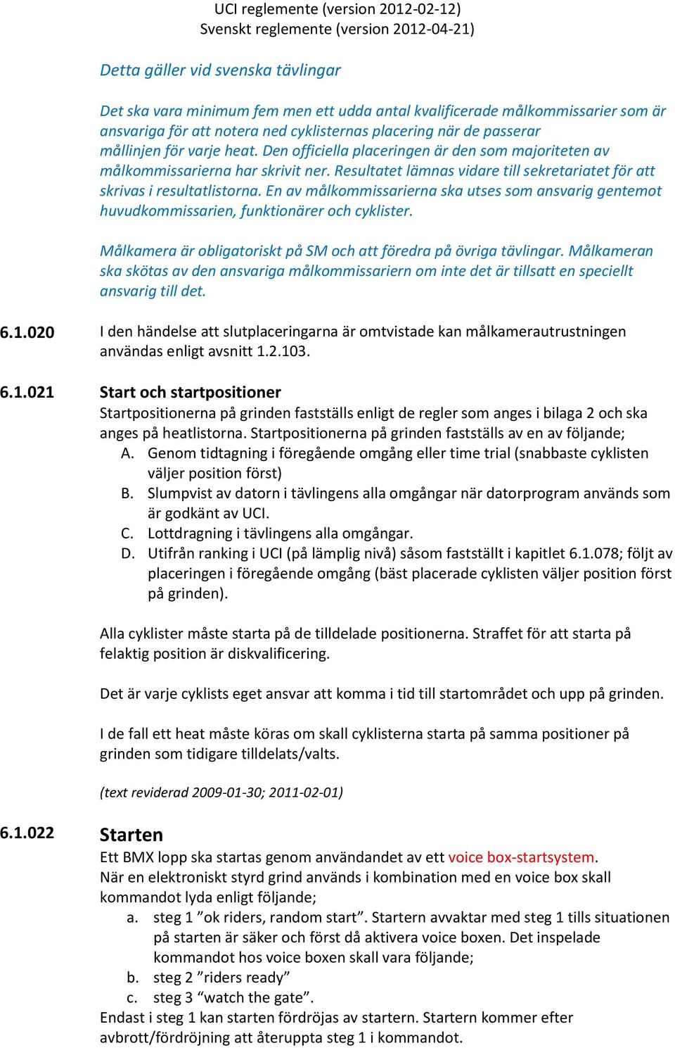 En av målkommissarierna ska utses som ansvarig gentemot huvudkommissarien, funktionärer och cyklister. Målkamera är obligatoriskt på SM och att föredra på övriga tävlingar.
