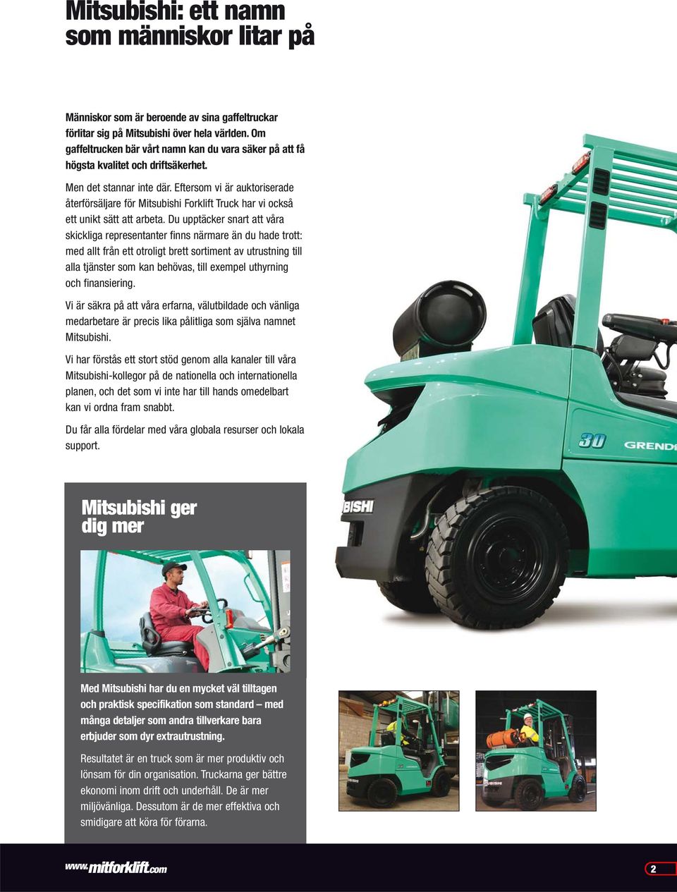 Eftersom vi är auktoriserade återförsäljare för Mitsubishi Forklift Truck har vi också ett unikt sätt att arbeta.