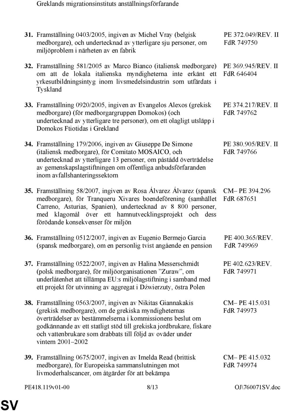 Framställning 581/2005 av Marco Bianco (italiensk medborgare) om att de lokala italienska myndigheterna inte erkänt ett yrkesutbildningsintyg inom livsmedelsindustrin som utfärdats i Tyskland 33.