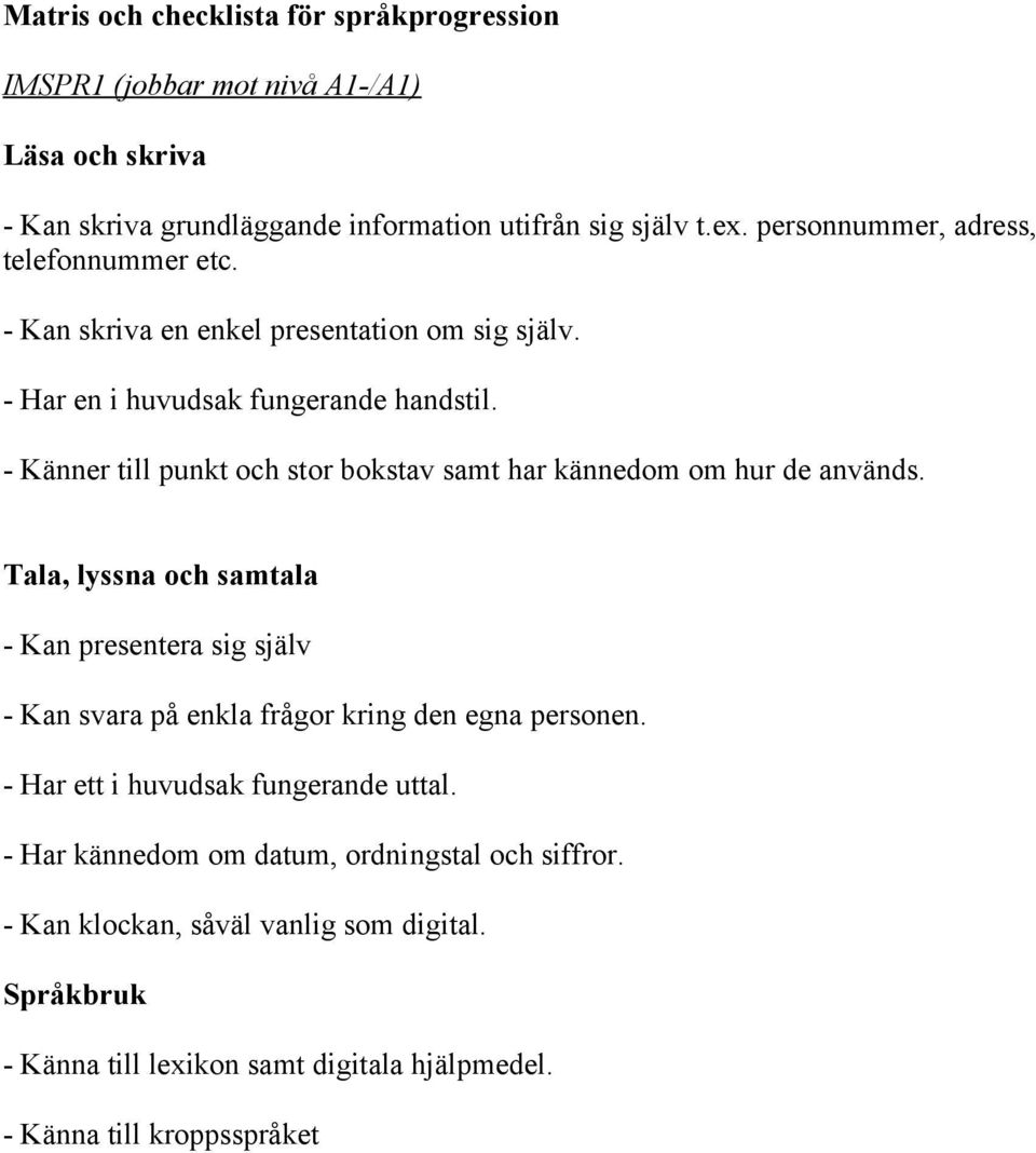 - Känner till punkt och stor bokstav samt har kännedom om hur de används. - Kan presentera sig själv - Kan svara på enkla frågor kring den egna personen.