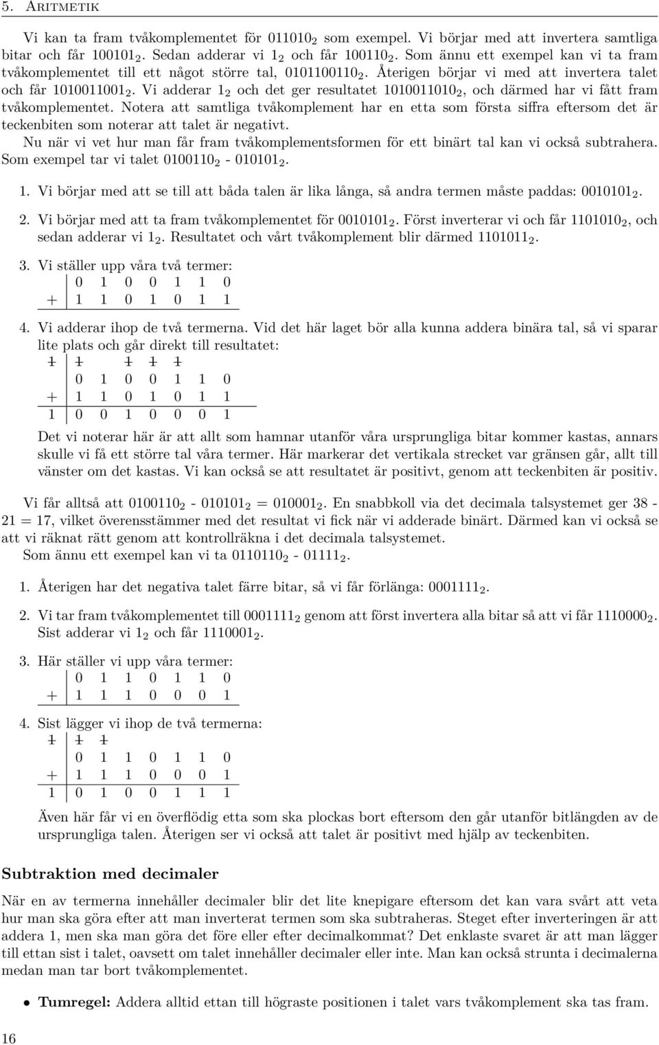 Vi adderar 1 2 och det ger resultatet 1010011010 2, och därmed har vi fått fram tvåkomplementet.