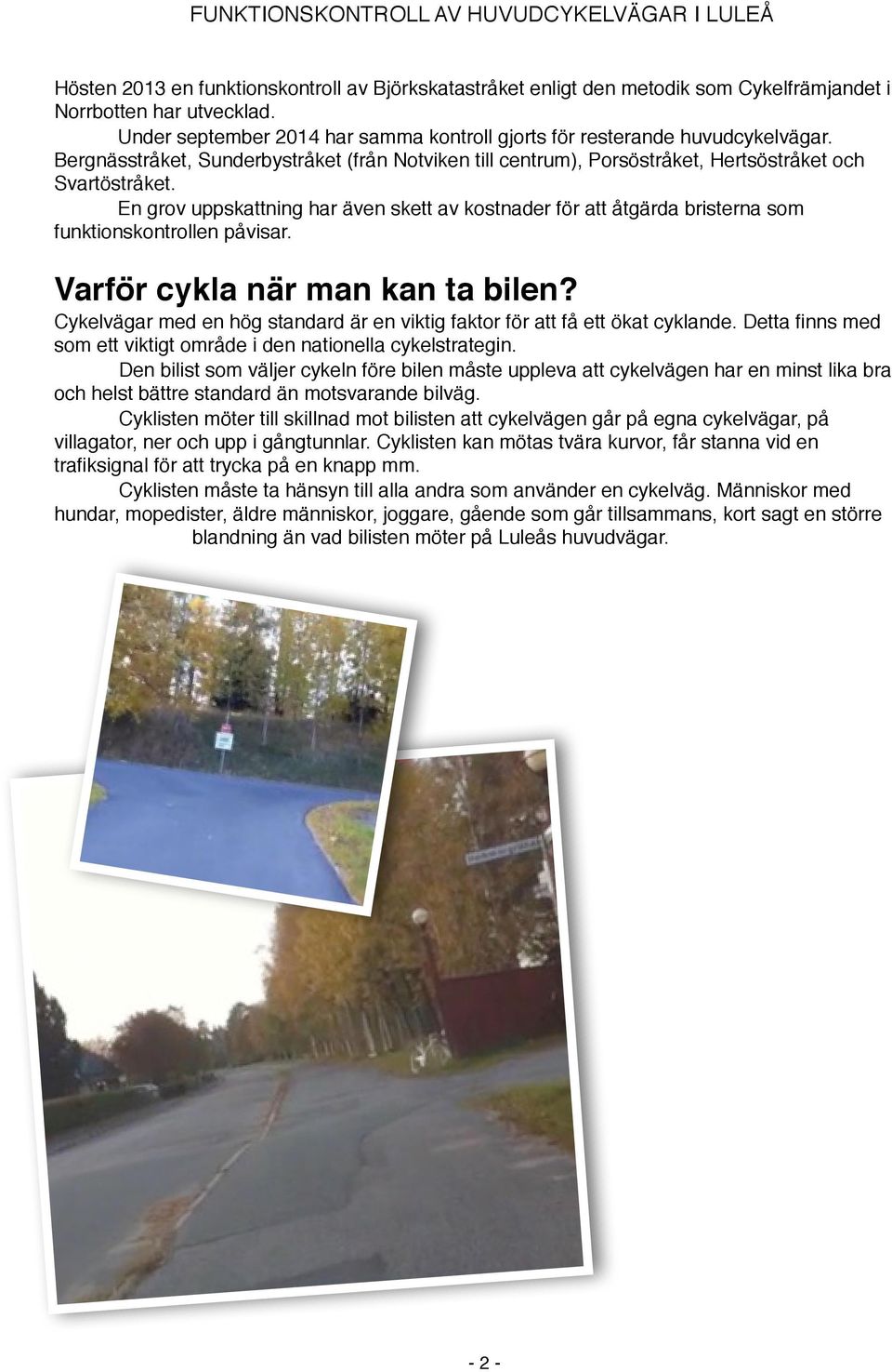 En grov uppskattning har även skett av kostnader för att åtgärda bristerna som funktionskontrollen påvisar. Varför cykla när man kan ta bilen?