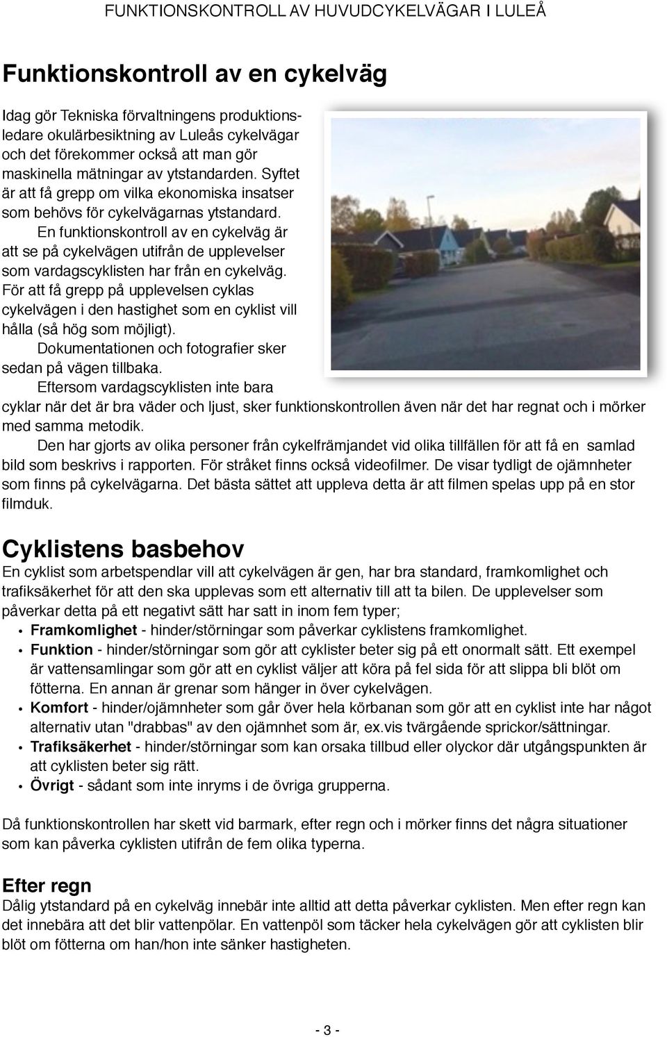 En funktionskontroll av en cykelväg är att se på cykelvägen utifrån de upplevelser som vardagscyklisten har från en cykelväg.