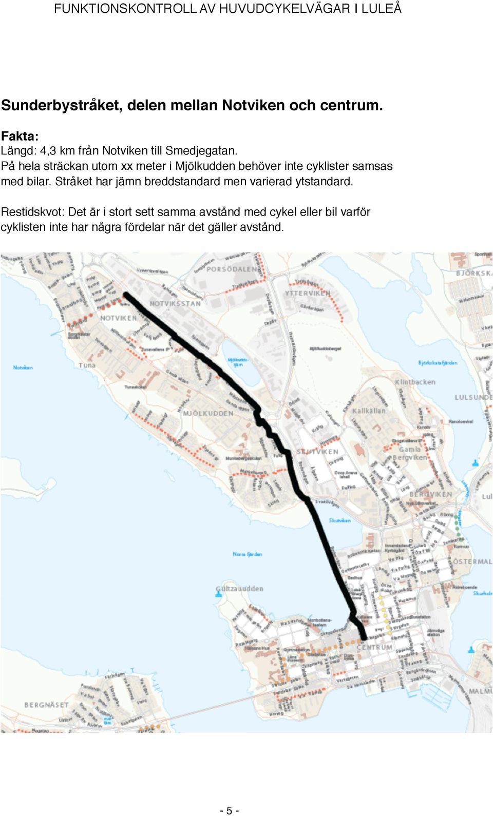 På hela sträckan utom xx meter i Mjölkudden behöver inte cyklister samsas med bilar.