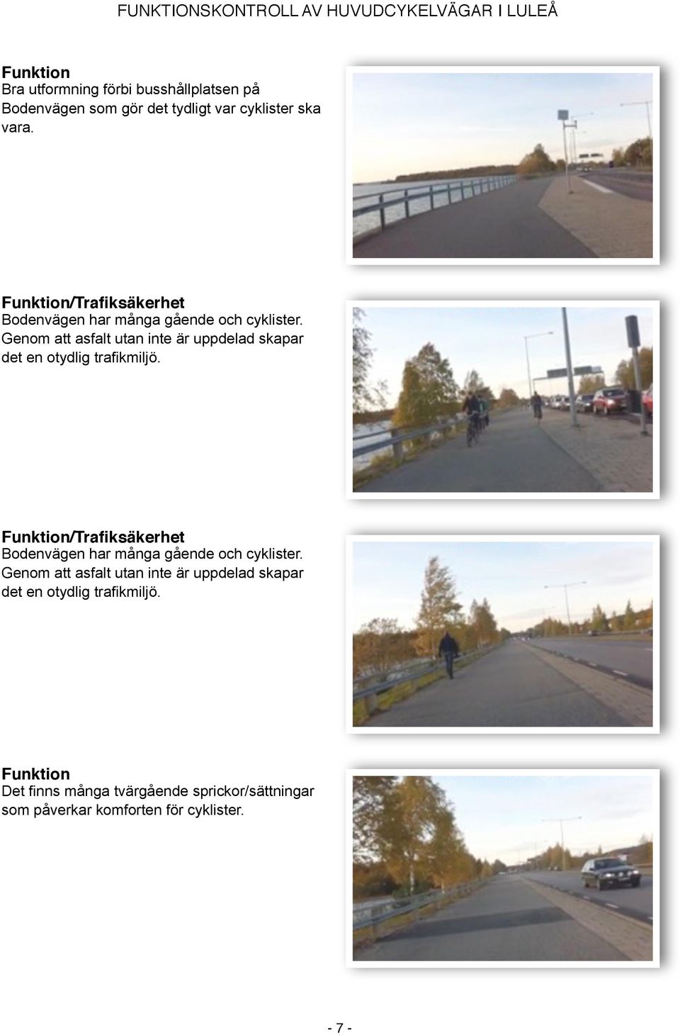 Genom att asfalt utan inte är uppdelad skapar det en otydlig trafikmiljö.