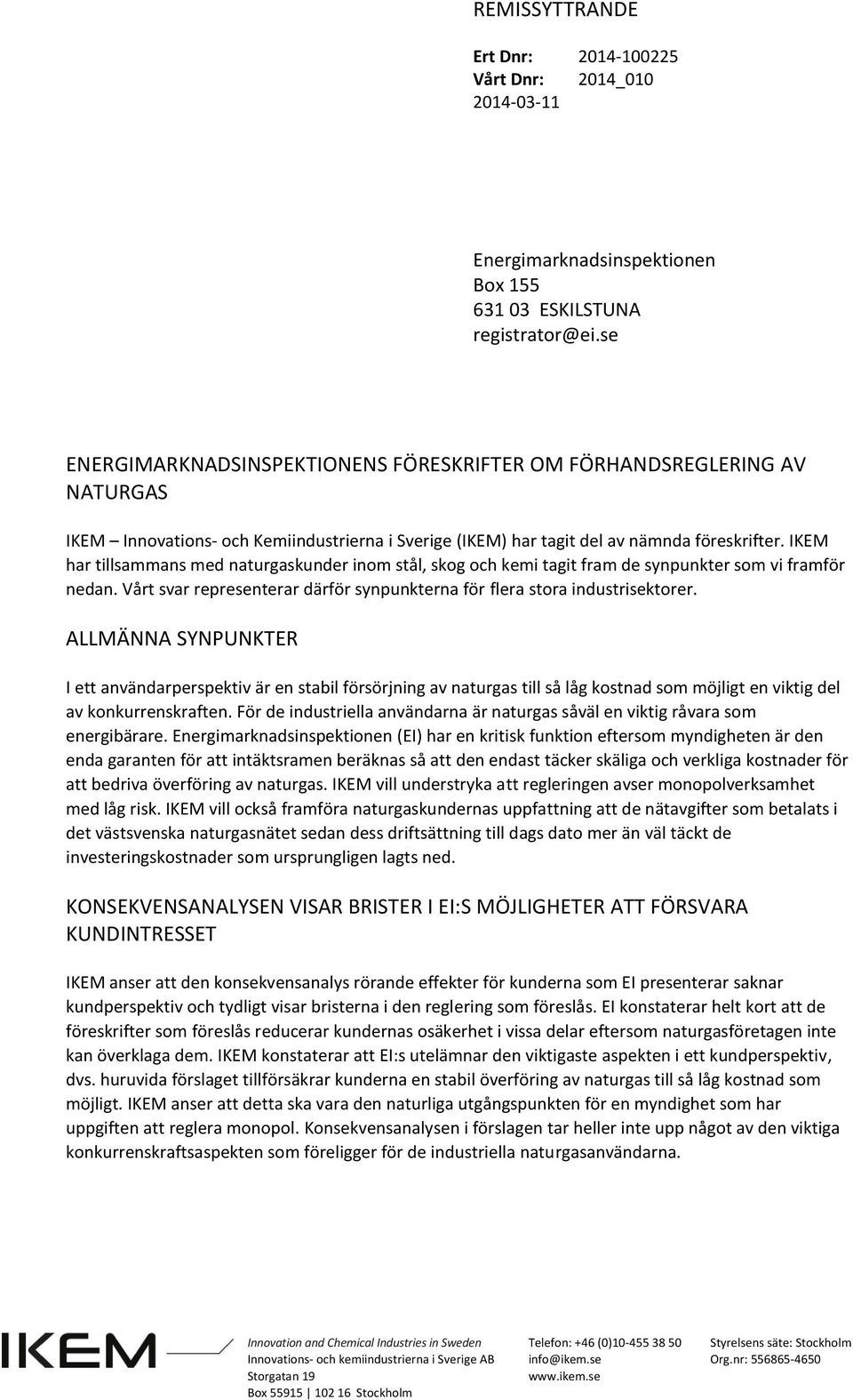 IKEM har tillsammans med naturgaskunder inom stål, skog och kemi tagit fram de synpunkter som vi framför nedan. Vårt svar representerar därför synpunkterna för flera stora industrisektorer.