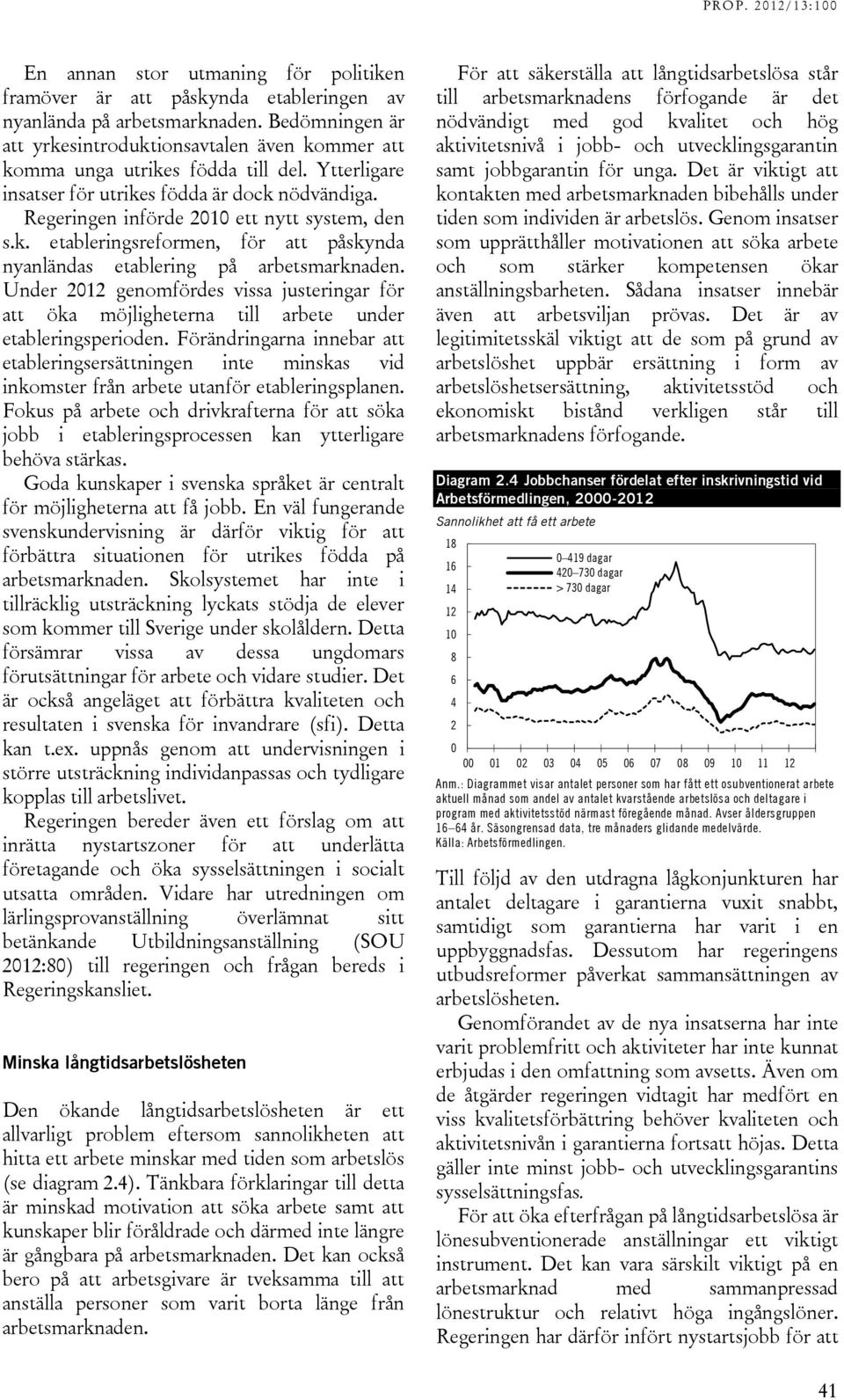 Regeringen införde 2010 ett nytt system, den s.k. etableringsreformen, för att påskynda nyanländas etablering på arbetsmarknaden.