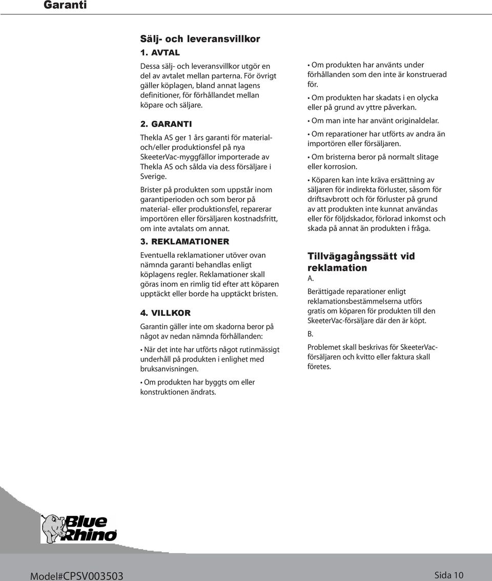 GARANTI Thekla AS ger 1 års garanti för materialoch/eller produktionsfel på nya SkeeterVac-myggfällor importerade av Thekla AS och sålda via dess försäljare i Sverige.