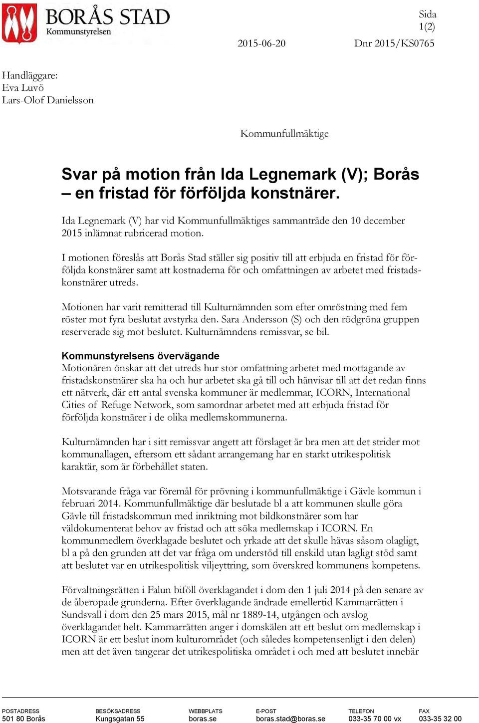 I motionen föreslås att Borås Stad ställer sig positiv till att erbjuda en fristad för förföljda konstnärer samt att kostnaderna för och omfattningen av arbetet med fristadskonstnärer utreds.