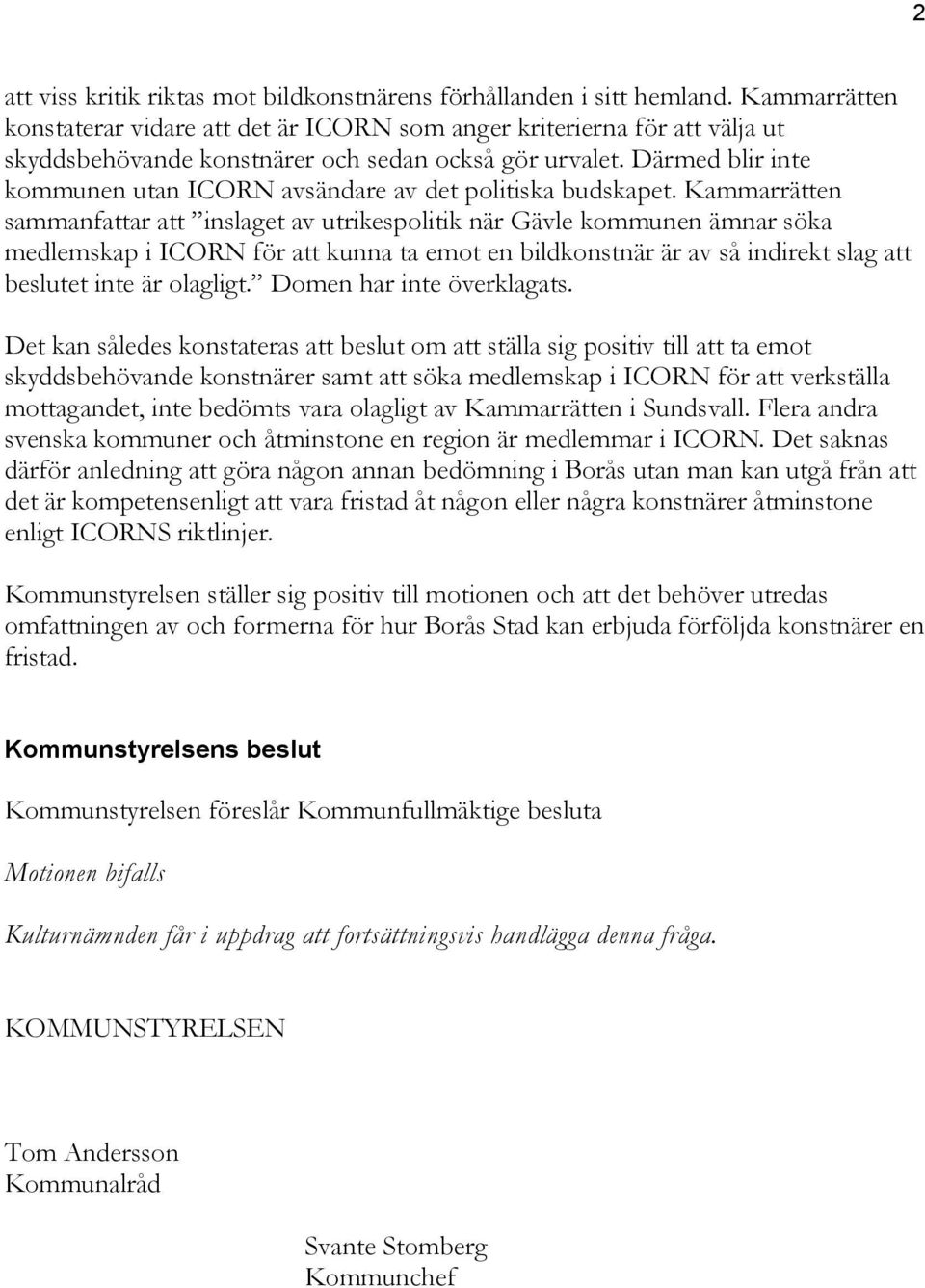 Därmed blir inte kommunen utan ICORN avsändare av det politiska budskapet.