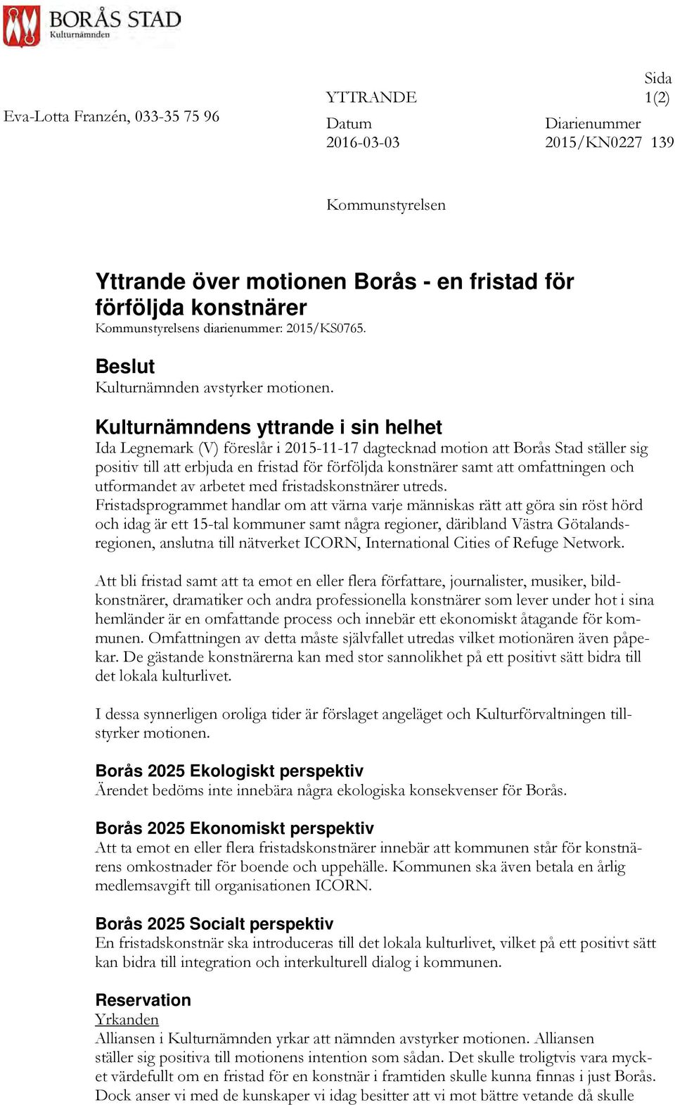 Kulturnämndens yttrande i sin helhet Ida Legnemark (V) föreslår i 2015-11-17 dagtecknad motion att Borås Stad ställer sig positiv till att erbjuda en fristad för förföljda konstnärer samt att