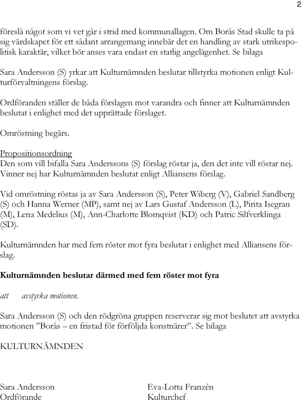 Se bilaga Sara Andersson (S) yrkar att Kulturnämnden beslutar tillstyrka motionen enligt Kulturförvaltningens förslag.