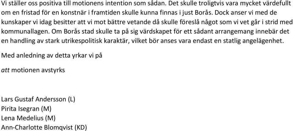 Dock anser vi med de kunskaper vi idag besitter att vi mot bättre vetande då skulle föreslå något som vi vet går i strid med kommunallagen.