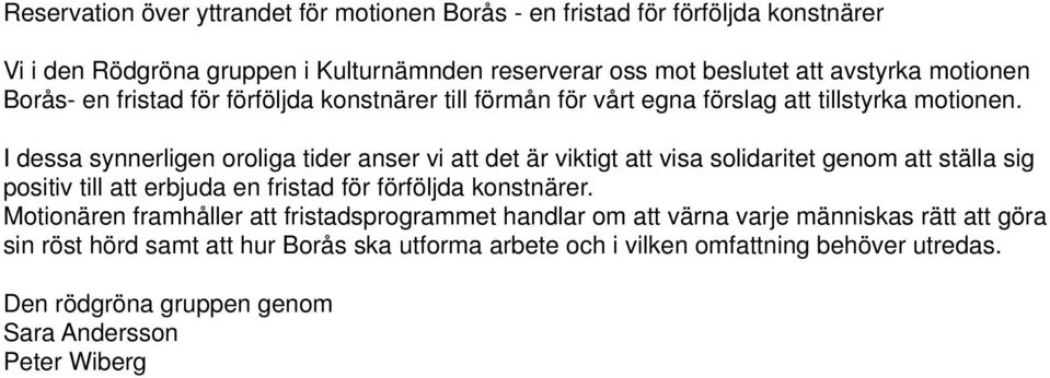 I dessa synnerligen oroliga tider anser vi att det är viktigt att visa solidaritet genom att ställa sig positiv till att erbjuda en fristad för förföljda konstnärer.