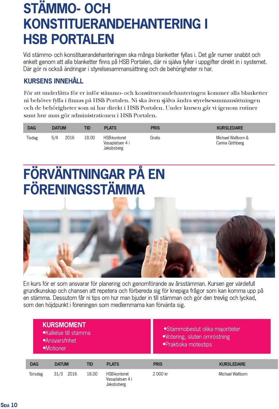 Där gör ni också ändringar i styrelsesammansättning och de behörigheter ni har.