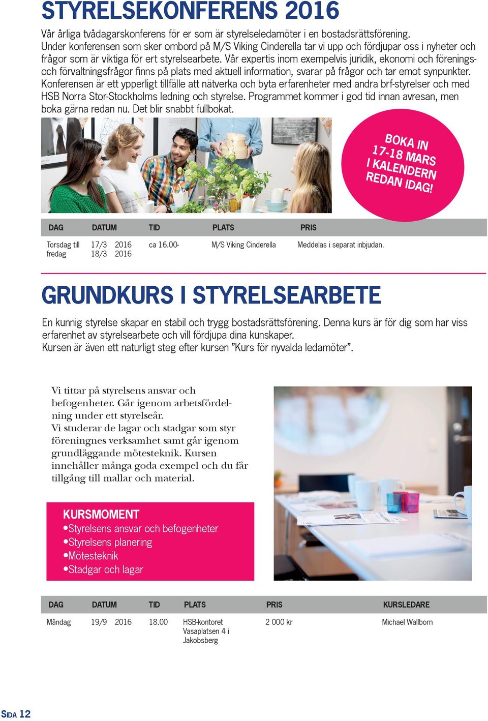 Vår expertis inom exempelvis juridik, ekonomi och föreningsoch förvaltningsfrågor finns på plats med aktuell information, svarar på frågor och tar emot synpunkter.