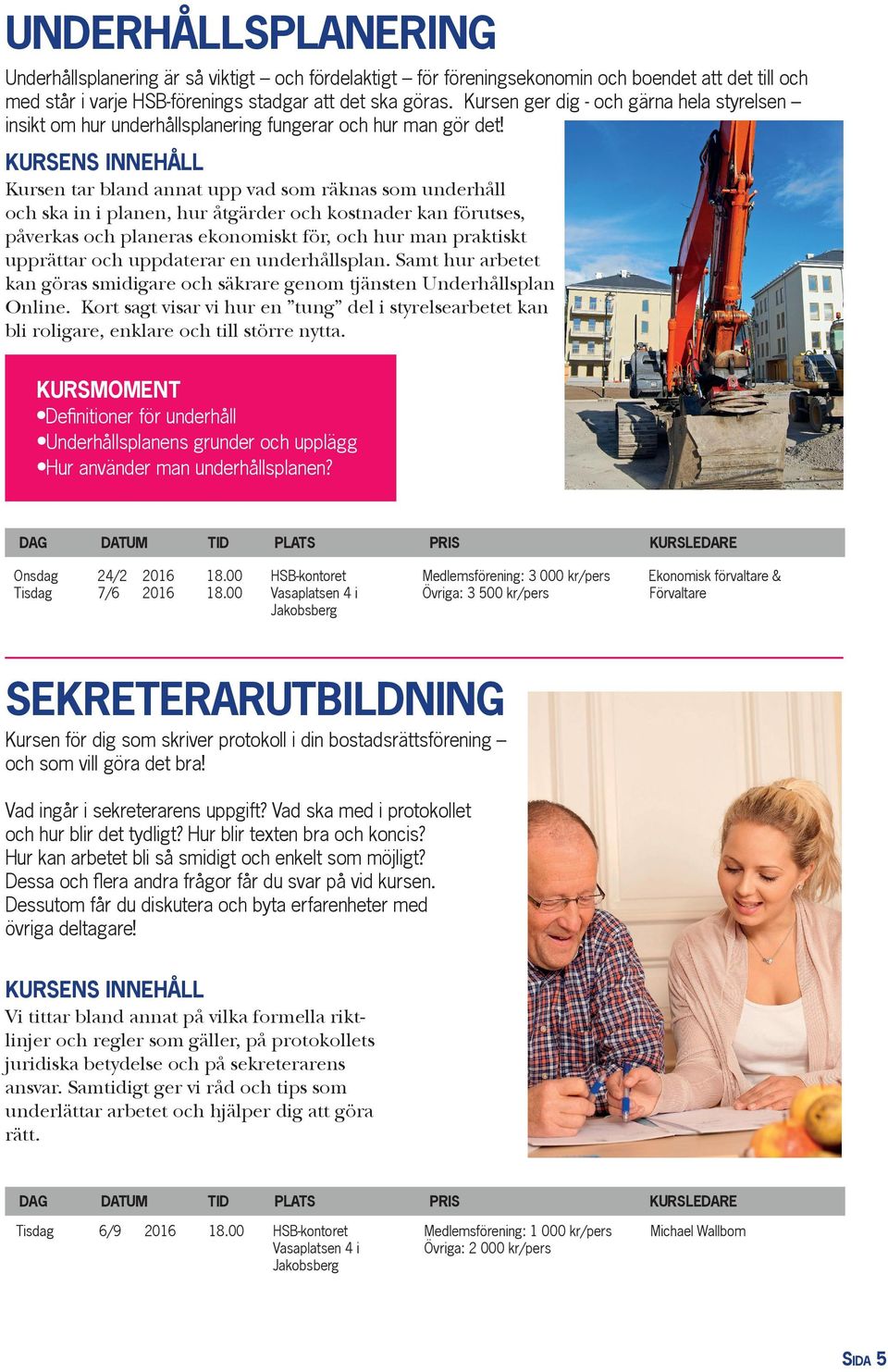 Kursen tar bland annat upp vad som räknas som underhåll och ska in i planen, hur åtgärder och kostnader kan förutses, påverkas och planeras ekonomiskt för, och hur man praktiskt upprättar och