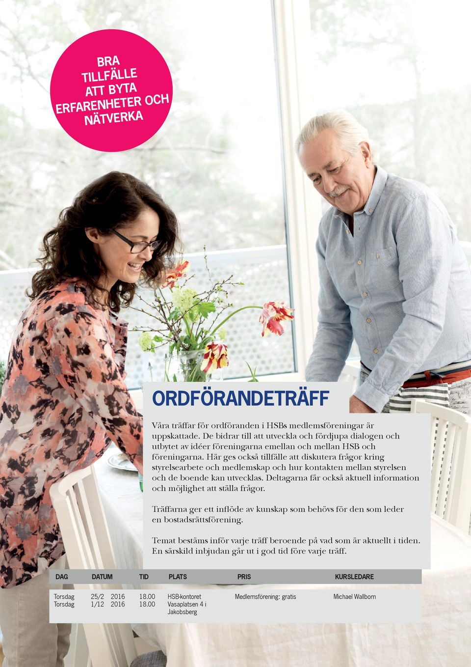 Här ges också tillfälle att diskutera frågor kring styrelsearbete och medlemskap och hur kontakten mellan styrelsen och de boende kan utvecklas.