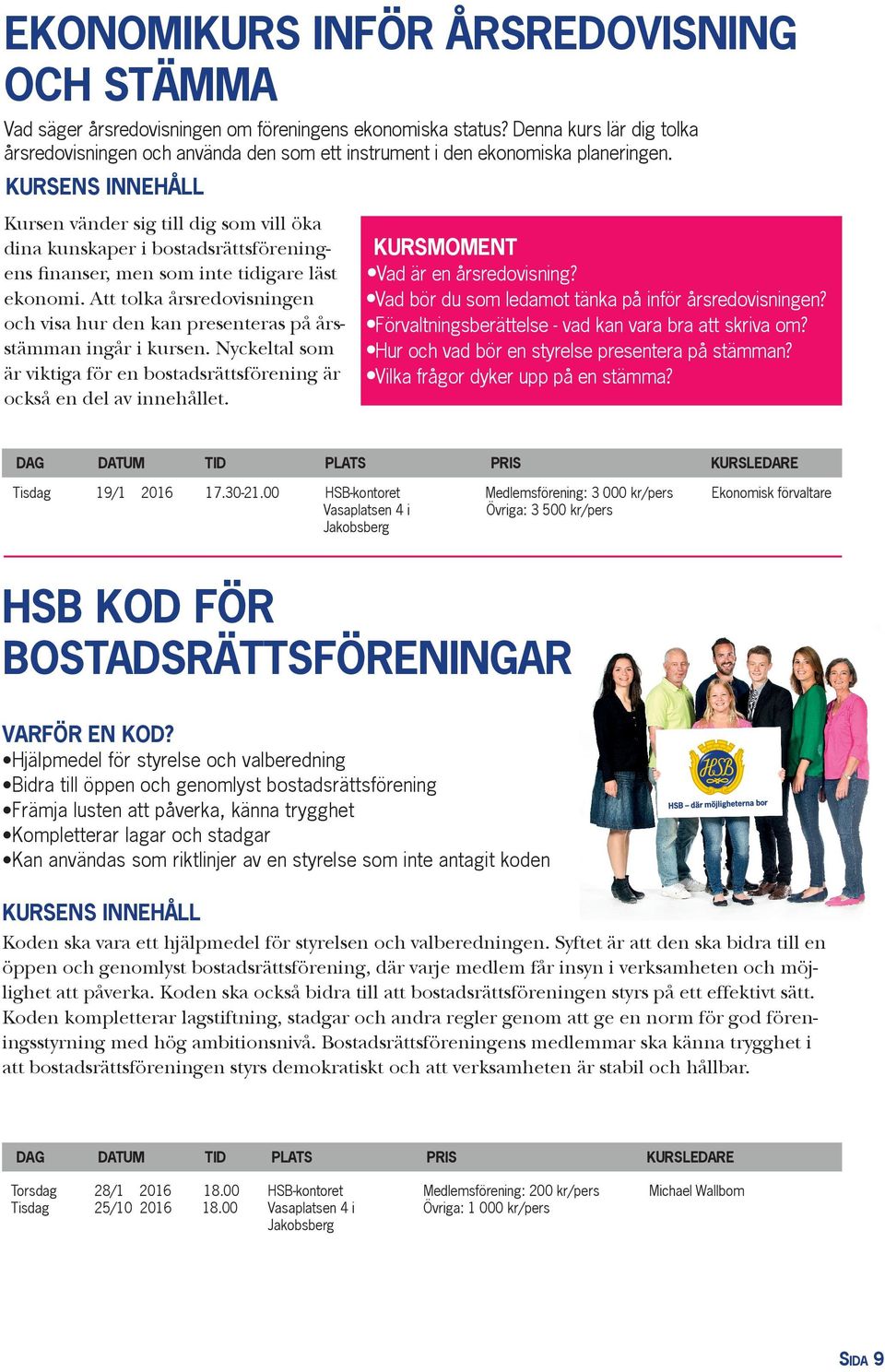 Kursen vänder sig till dig som vill öka dina kunskaper i bostadsrättsföreningens finanser, men som inte tidigare läst ekonomi.