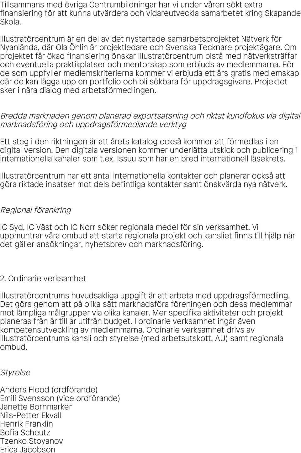 Om projektet får ökad finansiering önskar Illustratörcentrum bistå med nätverksträffar och eventuella praktikplatser och mentorskap som erbjuds av medlemmarna.