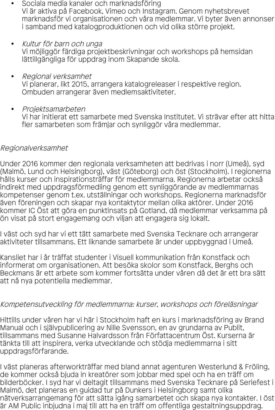 Kultur för barn och unga Vi möjliggör färdiga projektbeskrivningar och workshops på hemsidan lättillgängliga för uppdrag inom Skapande skola.