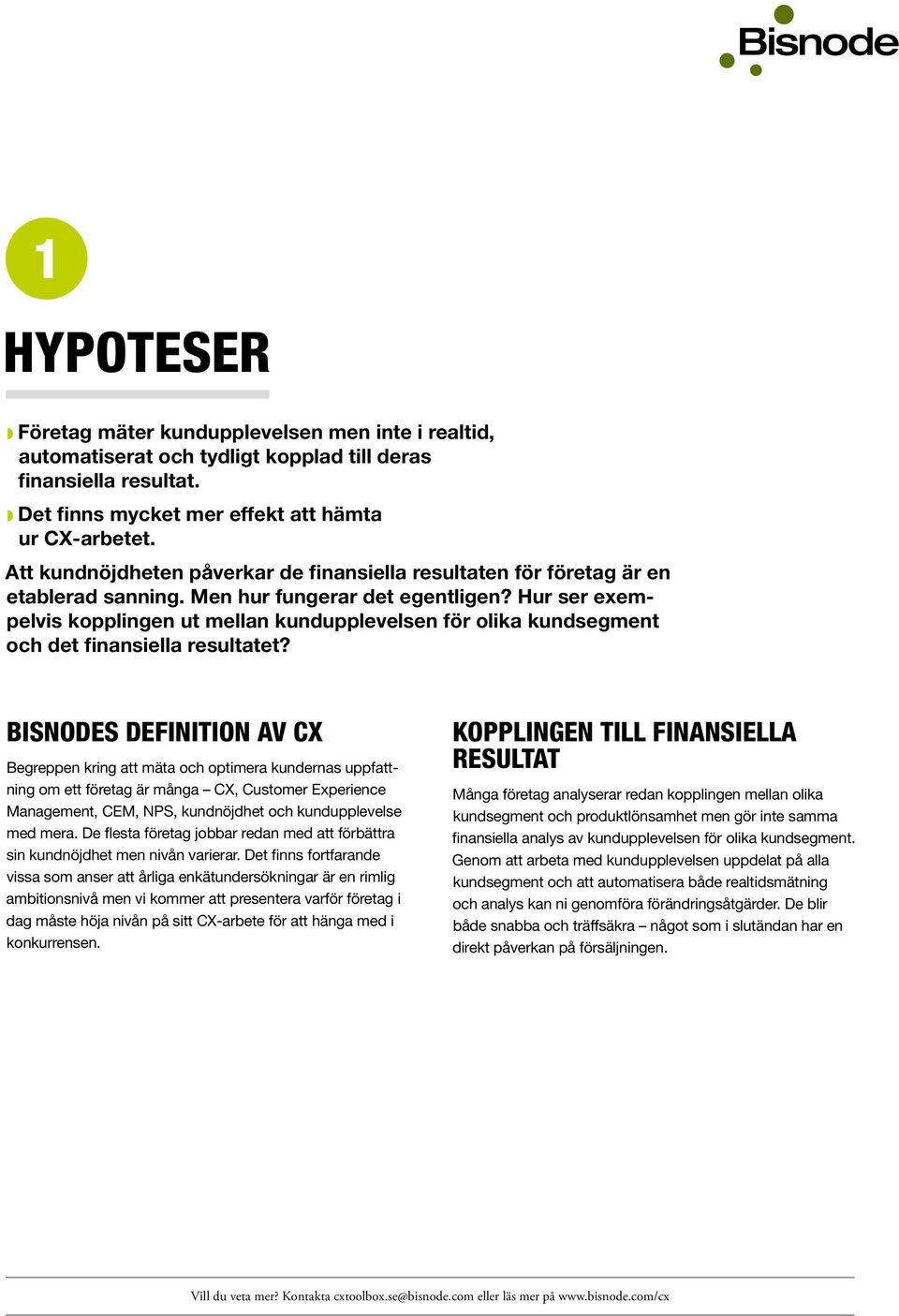 Hur ser exempelvis kopplingen ut mellan kundupplevelsen för olika kundsegment och det finansiella resultatet?