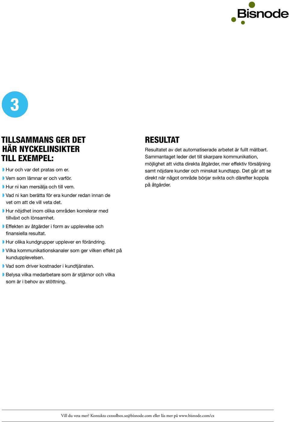 Effekten av åtgärder i form av upplevelse och finansiella resultat. Hur olika kundgrupper upplever en förändring. Vilka kommunikationskanaler som ger vilken effekt på kundupplevelsen.