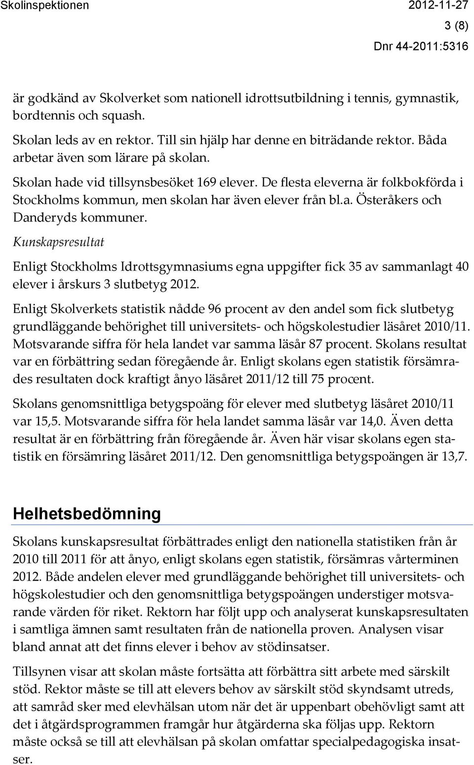 Kunskapsresultat Enligt Stockholms Idrottsgymnasiums egna uppgifter fick 35 av sammanlagt 40 elever i årskurs 3 slutbetyg 2012.