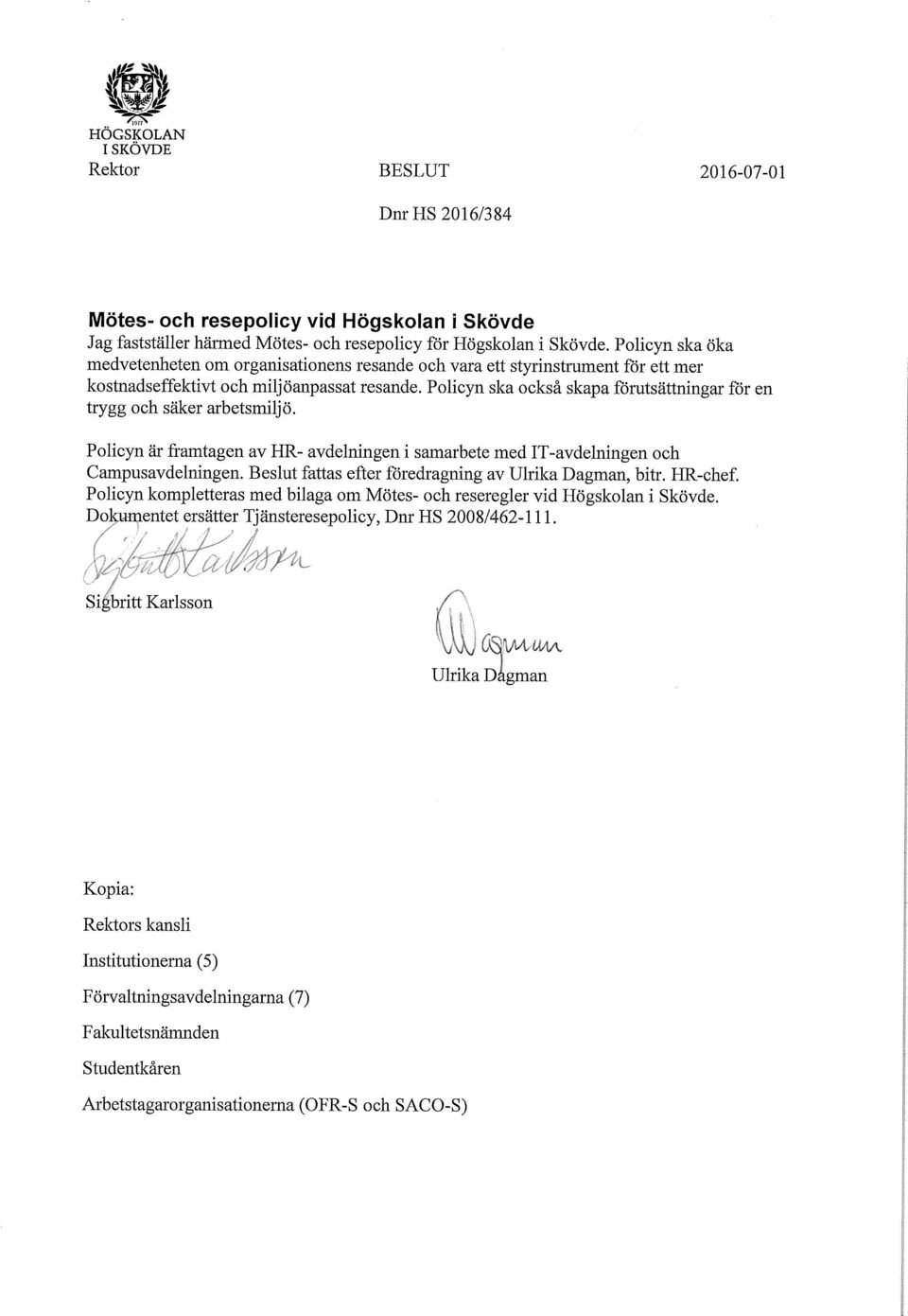Policyn ska också skapa förutsättningar för en trygg och säker arbetsmiljö. Policyn är framtagen av HR- avdelningen i samarbete med IT-avdelningen och Campusavdelningen.