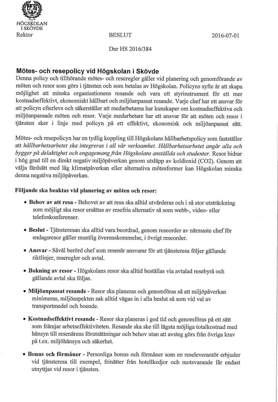 Policyns syfte är att skapa möjlighet att minska organisationens resande och vara ett styrinstrument för ett mer kostnadseffektivt, ekonomiskt hållbart och miljöanpassat resande.
