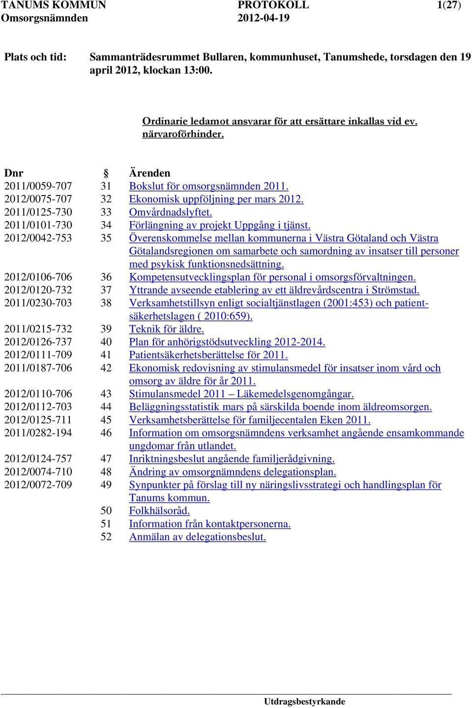 2011/0125-730 33 Omvårdnadslyftet. 2011/0101-730 34 Förlängning av projekt Uppgång i tjänst.