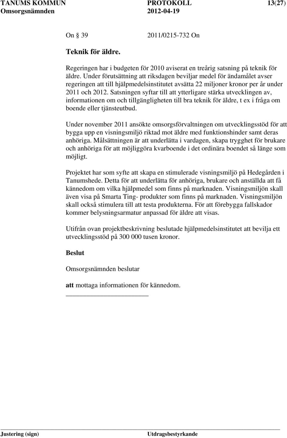 Satsningen syftar till att ytterligare stärka utvecklingen av, informationen om och tillgängligheten till bra teknik för äldre, t ex i fråga om boende eller tjänsteutbud.