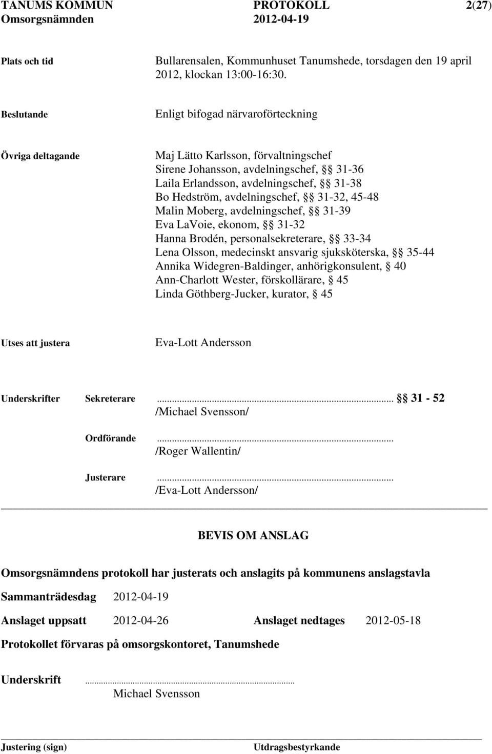 avdelningschef, 31-32, 45-48 Malin Moberg, avdelningschef, 31-39 Eva LaVoie, ekonom, 31-32 Hanna Brodén, personalsekreterare, 33-34 Lena Olsson, medecinskt ansvarig sjuksköterska, 35-44 Annika