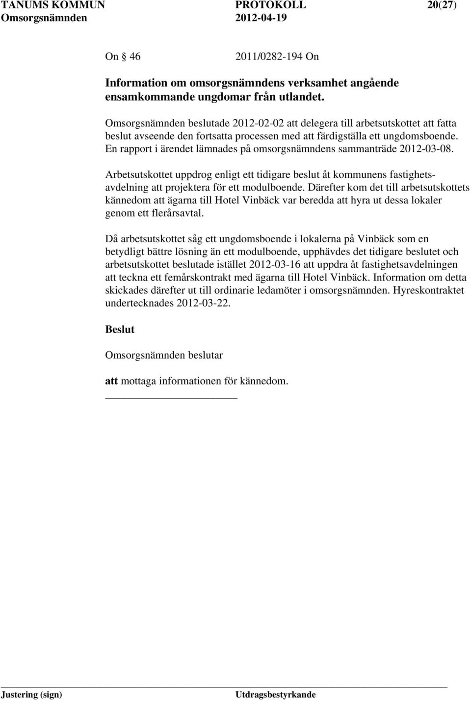 En rapport i ärendet lämnades på omsorgsnämndens sammanträde 2012-03-08. Arbetsutskottet uppdrog enligt ett tidigare beslut åt kommunens fastighetsavdelning att projektera för ett modulboende.