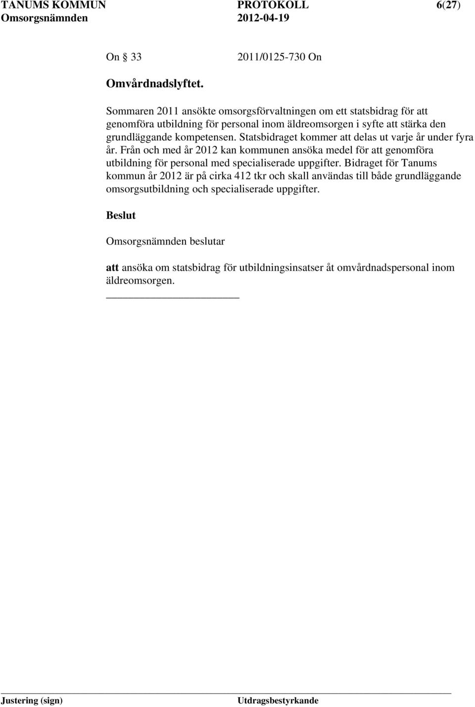 kompetensen. Statsbidraget kommer att delas ut varje år under fyra år.