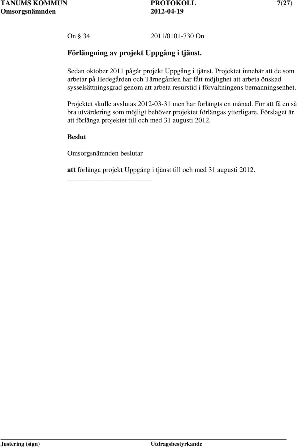 förvaltningens bemanningsenhet. Projektet skulle avslutas 2012-03-31 men har förlängts en månad.