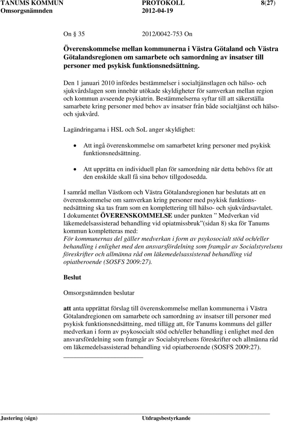 Den 1 januari 2010 infördes bestämmelser i socialtjänstlagen och hälso- och sjukvårdslagen som innebär utökade skyldigheter för samverkan mellan region och kommun avseende psykiatrin.