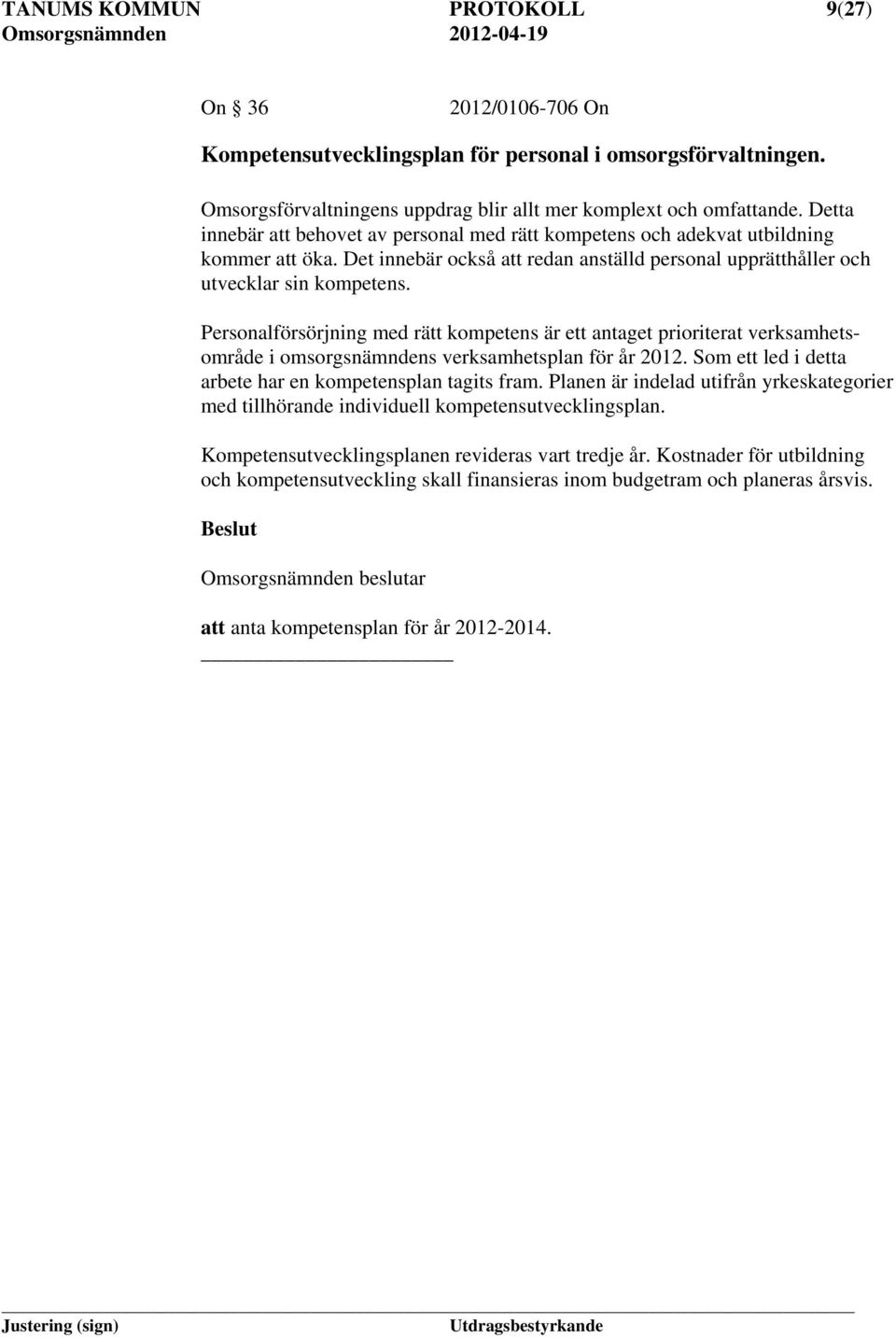 Personalförsörjning med rätt kompetens är ett antaget prioriterat verksamhetsområde i omsorgsnämndens verksamhetsplan för år 2012. Som ett led i detta arbete har en kompetensplan tagits fram.