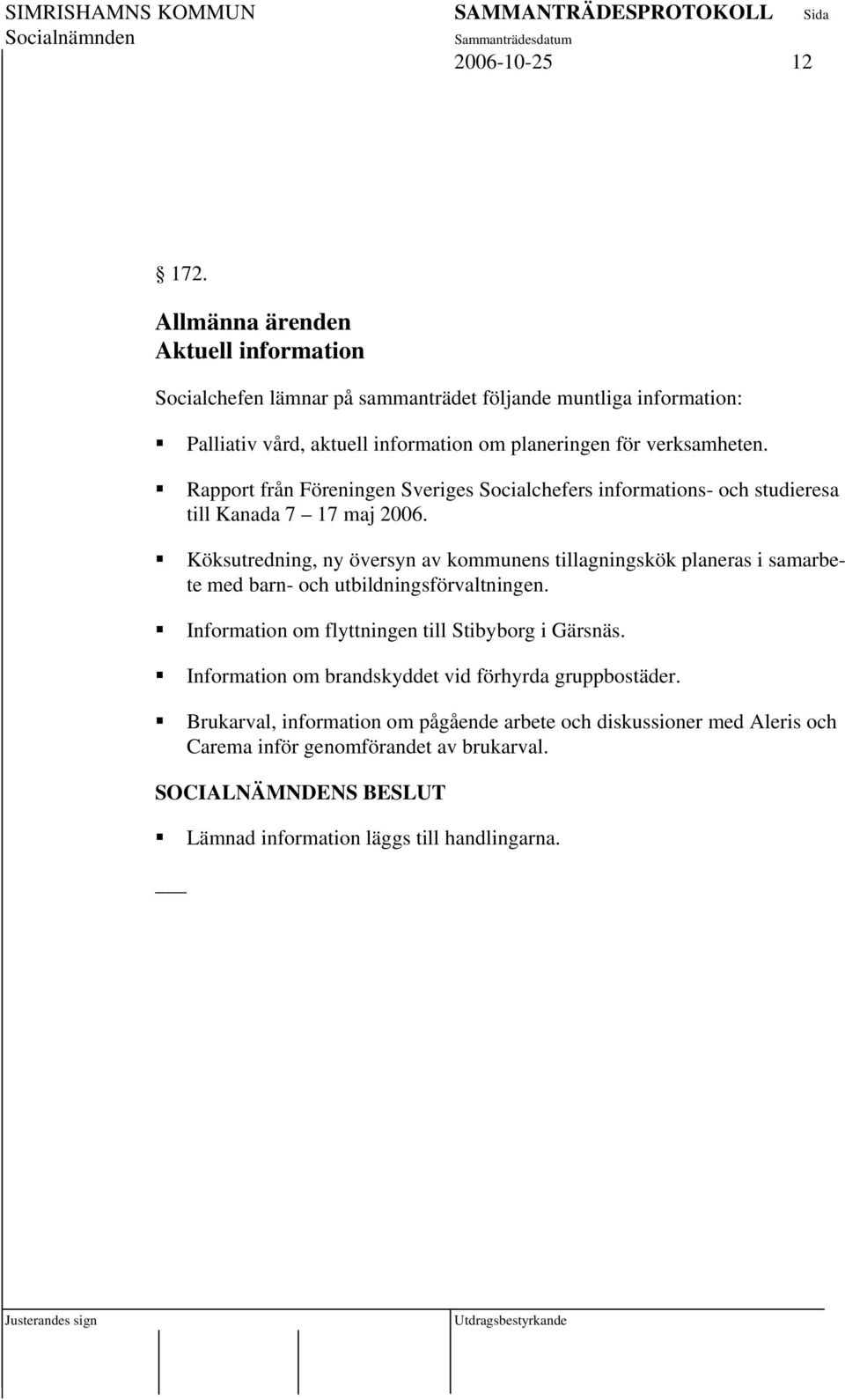 verksamheten. Rapport från Föreningen Sveriges Socialchefers informations- och studieresa till Kanada 7 17 maj 2006.