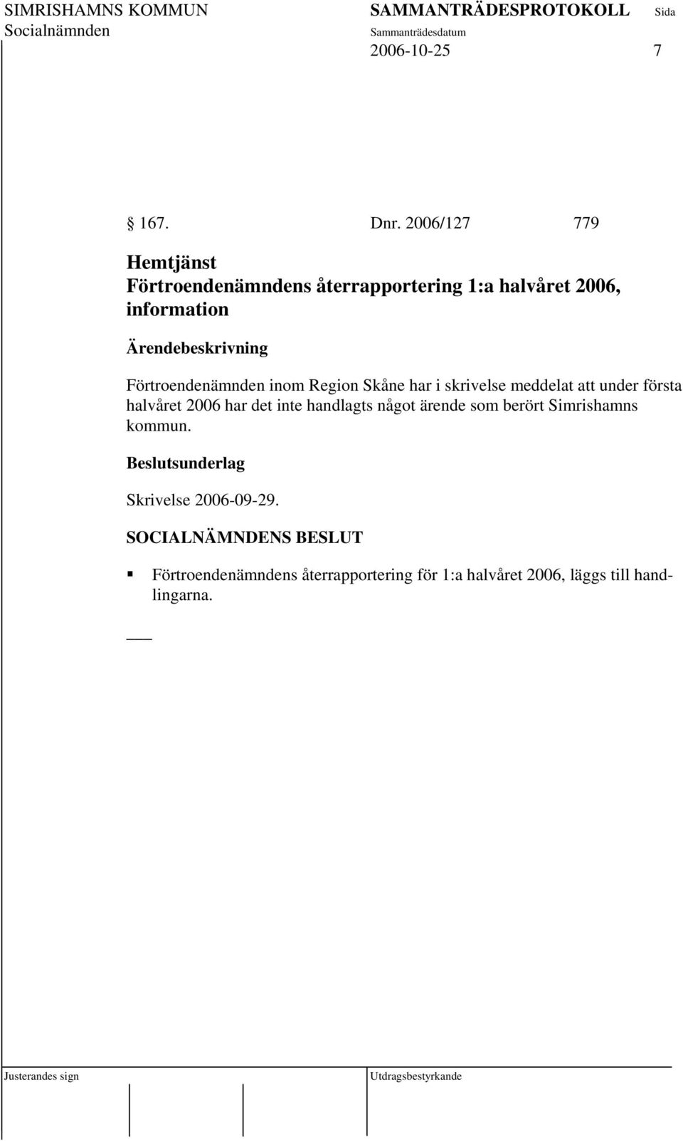 Förtroendenämnden inom Region Skåne har i skrivelse meddelat att under första halvåret 2006