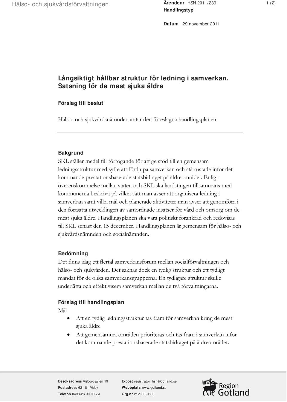 Bakgrund SKL ställer medel till förfogande för att ge stöd till en gemensam ledningsstruktur med syfte att fördjupa samverkan och stå rustade inför det kommande prestationsbaserade statsbidraget på