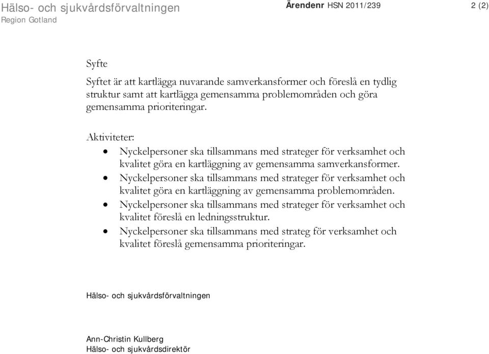 Nyckelpersoner ska tillsammans med strateger för verksamhet och kvalitet göra en kartläggning av gemensamma problemområden.