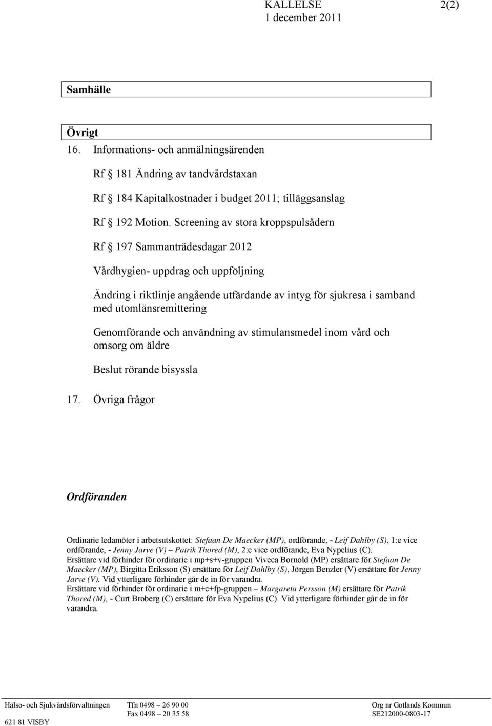 Genomförande och användning av stimulansmedel inom vård och omsorg om äldre Beslut rörande bisyssla 17.